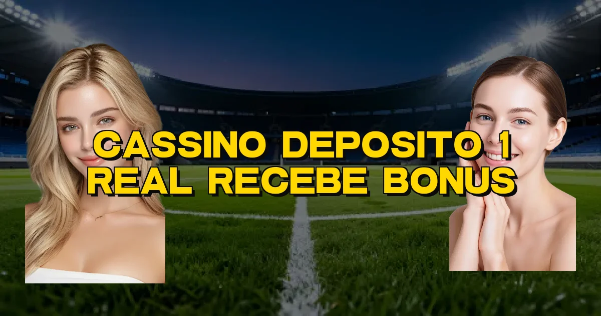 Cassino Deposito 1 Real Recebe Bonus Oficial