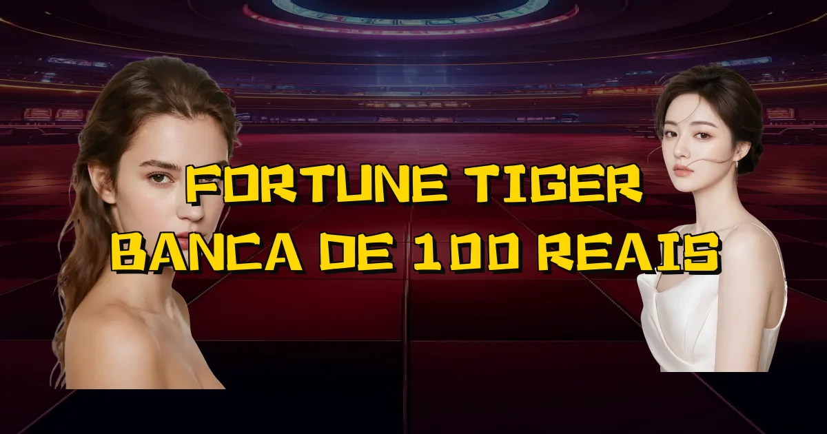 Fortune Tiger Banca De 100 Reais Oficial