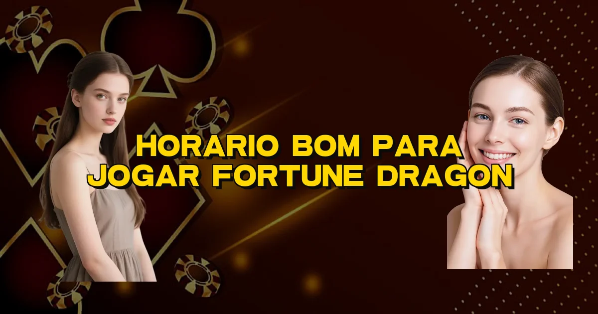 Horario Bom Para Jogar Fortune Dragon Oficial